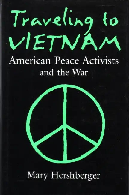 Traveling to Vietnam: American Peace Activists and the War by Mary Hershberger