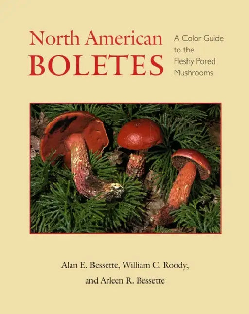 North American Boletes: A Color Guide to the Fleshy Pored Mushrooms by Alan Bessette, Arleen Bessette, William C. Roody