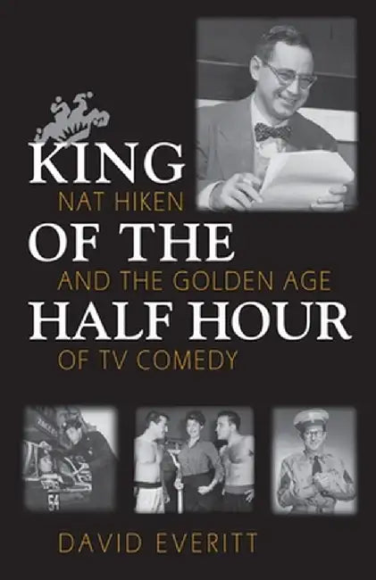 King of the Half Hour: Nat Hiken and the Golden Age of TV Comedy by David Everitt