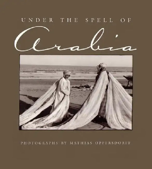 Under the Spell of Arabia by Mathias T. Oppersdorff