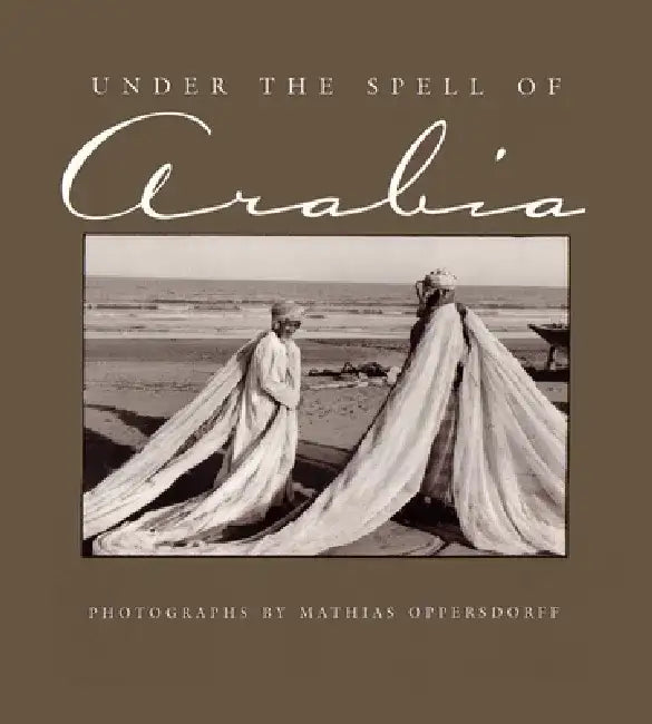 Under the Spell of Arabia by Mathias T. Oppersdorff