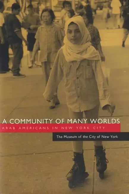 A Community of Many Worlds: Arab Americans in New York City by Museum of the City of New York