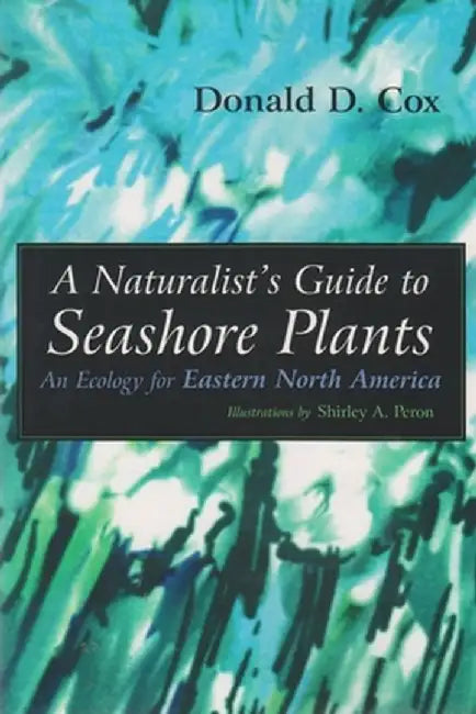 A Naturalist's Guide to Seashore Plants: An Ecology for Eastern North America by Donald D. Cox