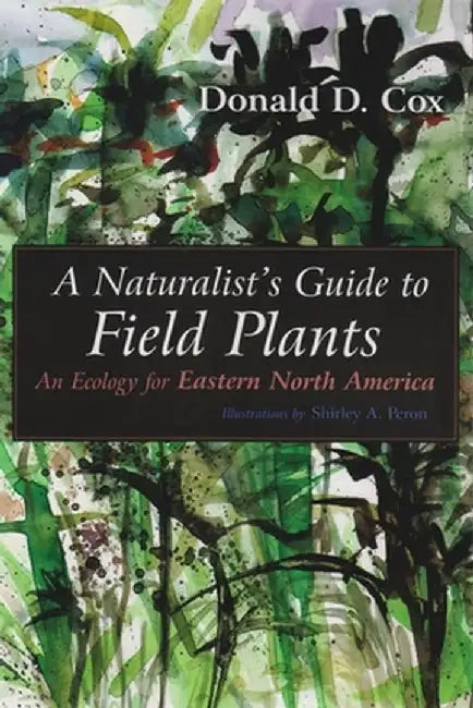 A Naturalist's Guide to Field Plants: An Ecology for Eastern North America by Donald D. Cox