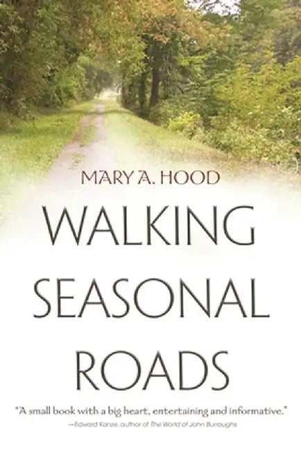 Walking Seasonal Roads: Reflections on a Dwelling Place by Mary Hood