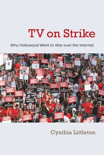 TV on Strike: Why Hollywood Went to War Over the Internet by Cynthia Littleton