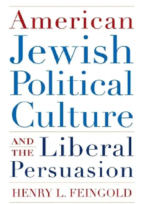 American Jewish Political Culture and the Liberal Persuasion by Henry Feingold