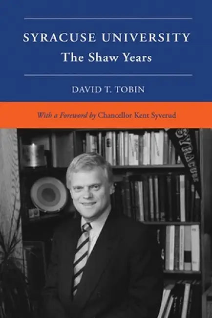 Syracuse University: Volume VI: The Shaw Years by David T. Tobin