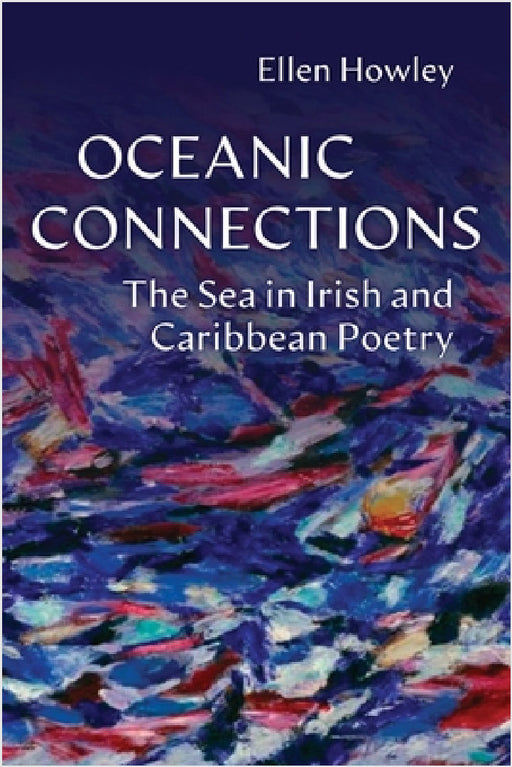 Oceanic Connections: The Sea in Irish and Caribbean Poetry by Ellen Howley