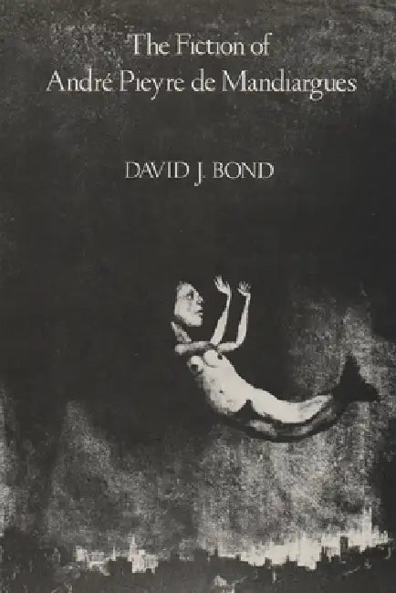 The Fiction of André Pieyre de Mandiargues by David J. Bond