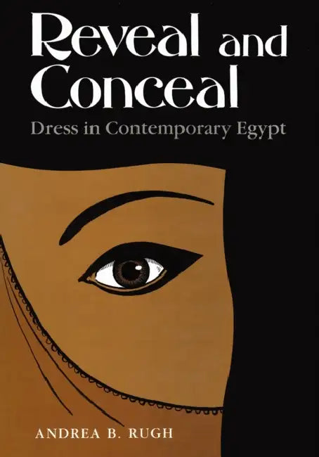 Reveal and Conceal: Dress in Contemporary Egypt by Andrea Rugh