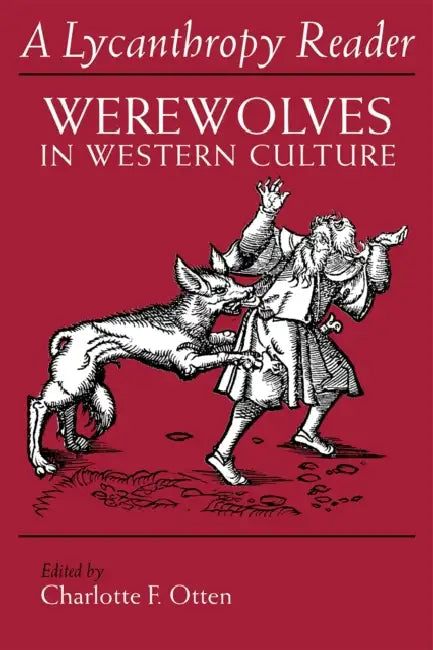 The Lycanthropy Reader: Werewolves in Western Culture by Charlotte F. Otten