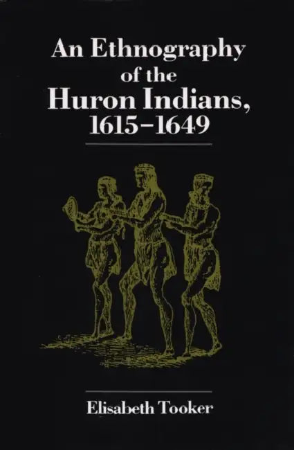 Ethnography of the Huron Indians: 1615-1649 by Elisabeth Tooker