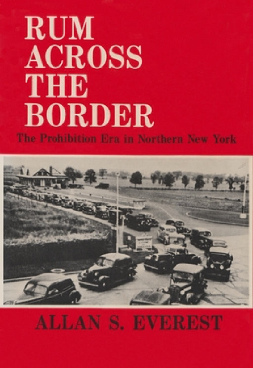 Rum Across the Border: The Prohibition Era in Northern New York by Allan S. Everest