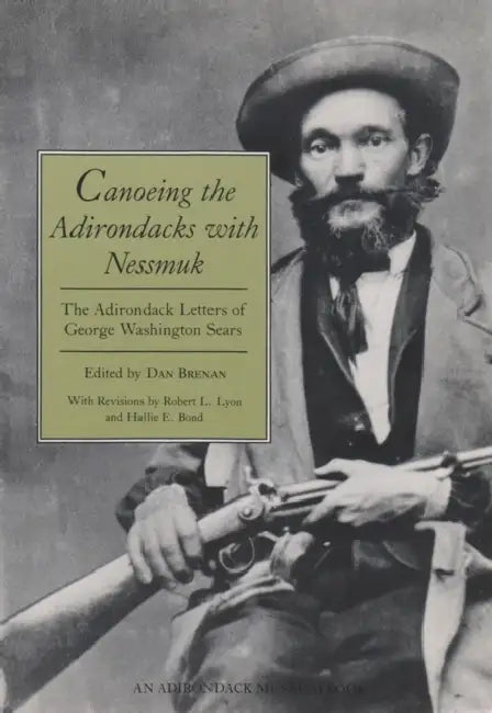 Canoeing the Adirondacks with Nessmuk: The Adirondack Letters of George Washington Sears by Dan Brenan