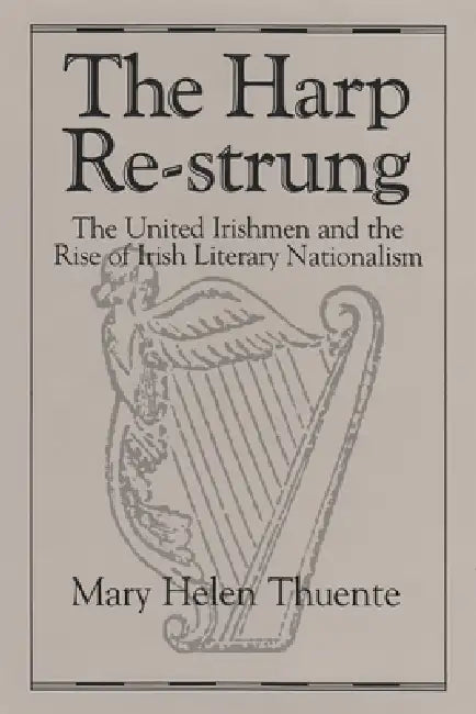Harp Re-Strung: The United Irishmen and the Rise of Irish Literary Nationalism by Mary Thuente