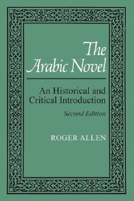 The Arabic Novel: An Historical and Critical Introduction, Second Edition by Roger Allen