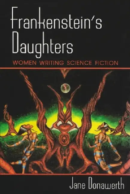 Frankenstein's Daughters: Women Writing Science Fiction by Jane L. Donawerth