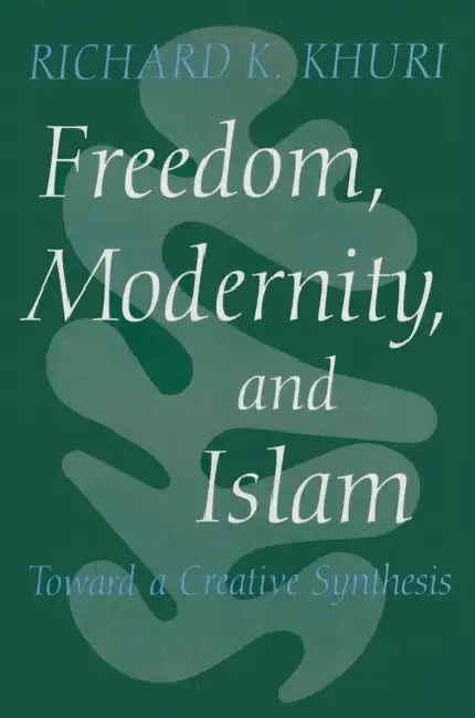 Freedom, Modernity, and Islam: Toward a Creative Synthesis by Richard K. Khuri