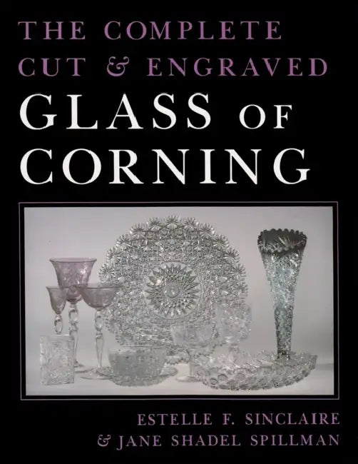 The Complete Cut and Engraved Glass of Corning by Estelle Sinclaire, Jane Shadel Spillman