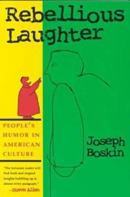 Rebellious Laughter: People's Humor in American Culture by Joseph Boskin