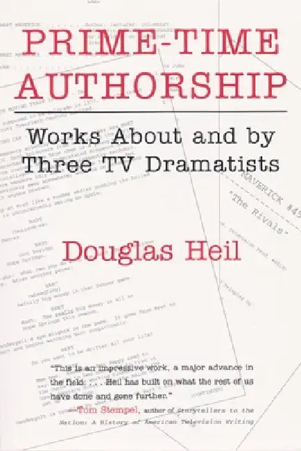 Prime-Time Authorship: Works about and by Three TV Dramatists by Douglas Heil