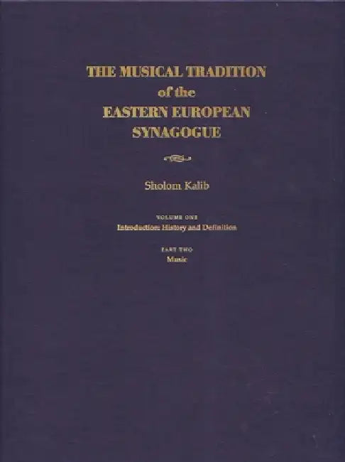 Musical Tradition of the Eastern European Synagogue: Volume 1: History and Definition by Sholom Kalib
