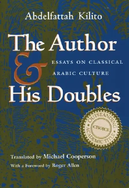 Author and His Doubles: Essays on Classical Arabic Culture by Abdelfattah Kilito, Michael Cooperson, Roger Allen