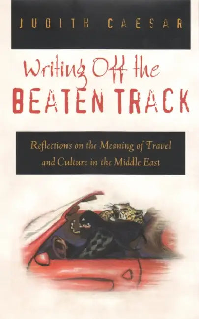 Writings Off the Beaten Track: Reflections on the Meaning of Travel and Culture in the Middle East by Judith Caesar