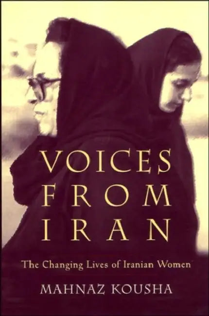 Voices from Iran: The Changing Lives of Iranian Women by Mahnaz Kousha