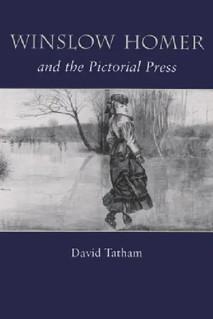 Winslow Homer and the Pictorial Press by David Tatham