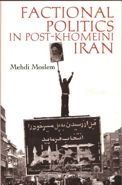 Factional Politics in Post-Khomeini Iran by Mehdi Moslem