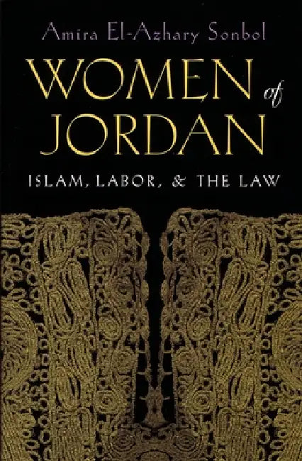 Women of Jordan: Islam, Labor, and the Law by Amira El-Azhary Sonbol
