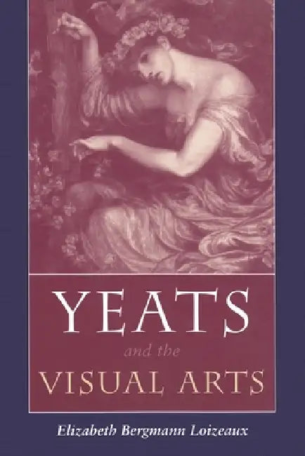 Yeats and the Visual Arts by Elizabeth Bergmann Loizeaux
