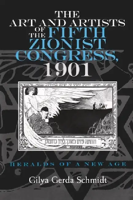 The Art and Artists of the Fifth Zionist Congress, 1901: Heralds of a New Age by Gilya Gerda Schmidt