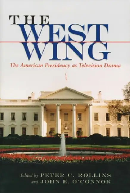 The West Wing: The American Presidency as Television Drama by Peter C. Rollins, John E. O'Connor