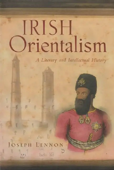 Irish Orientalism: A Literary and Intellectual History by Joseph Lennon