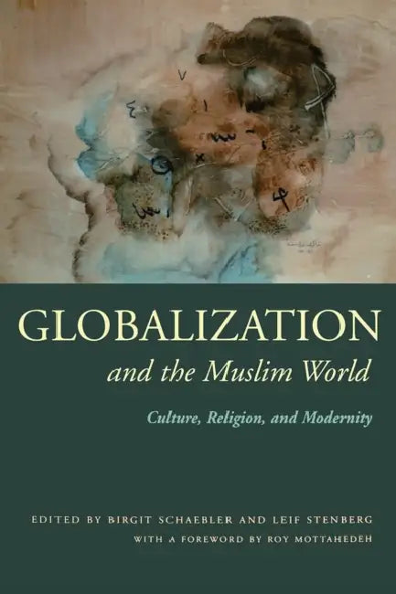 Globalization and the Muslim World: Culture, Religion, and Modernity by Birgit Schaebler, Leif Stenberg