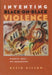 Inventing Black-On-Black Violence: Discourse, Space, and Representation by David Wilson
