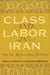 Class and Labor in Iran: Did the Revolution Matter? by Farhad Nomani, Sohrab Behdad