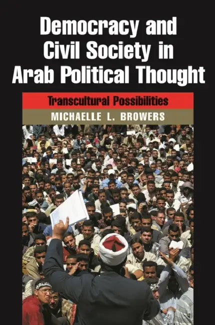 Democracy and Civil Society in Arab Political Thought: Transcultural Possibilities by Michaelle L. Browers