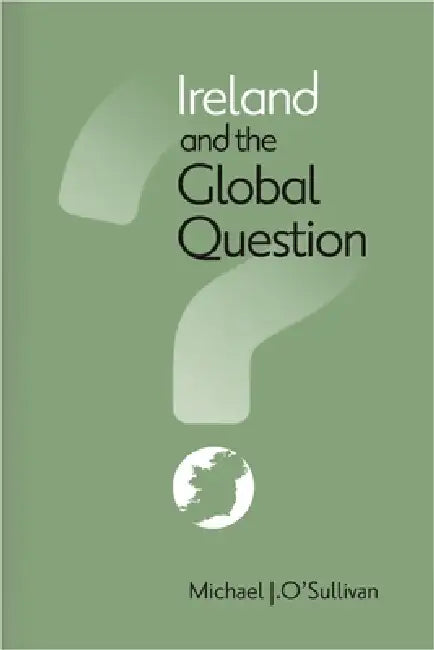 Ireland and the Global Question by Michael J. O'Sullivan