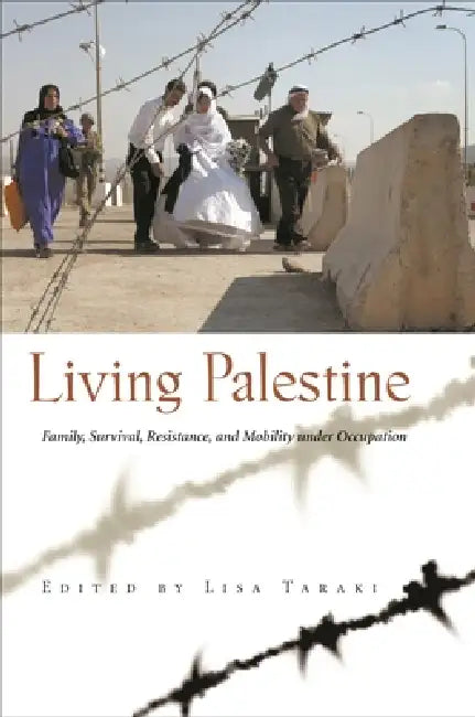 Living Palestine: Family Survival, Resistance, and Mobility Under Occupation by Lisa Taraki