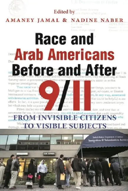 Race and Arab Americans Before and After 9/11: From Invisible Citizens to Visible Subjects by Amaney Jamal, Nadine Naber