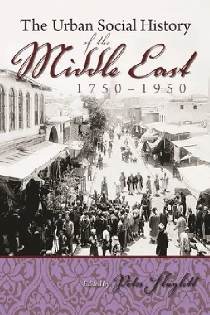 The Urban Social History of the Middle East, 1750-1950 by Peter Sluglett