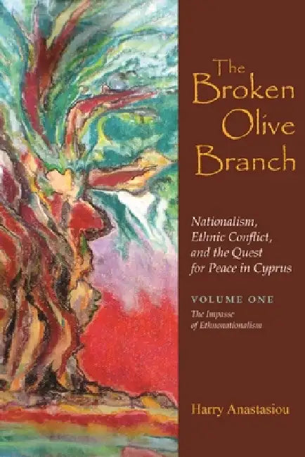 The Broken Olive Branch: Nationalism, Ethnic Conflict, and the Quest for Peace in Cyprus: Volume One: The Impasse of Ethnonationalism by Harry Anastasiou