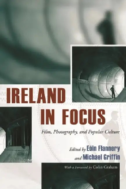 Ireland in Focus: Film, Photography, and Popular Culture by Eóin Flannery, Michael Griffin