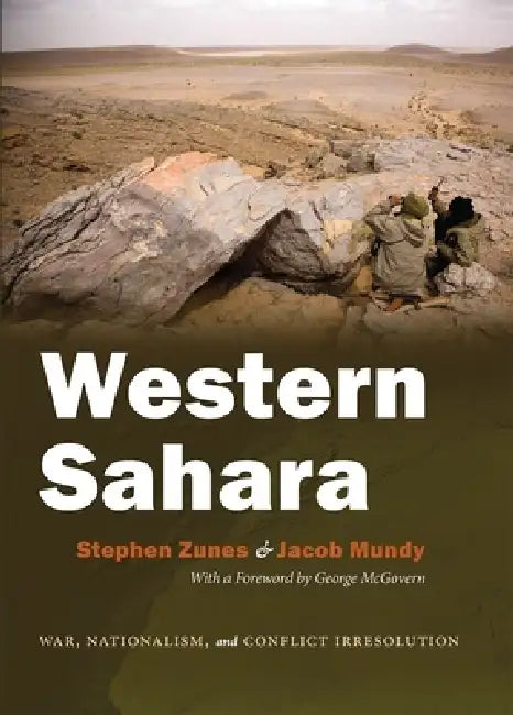 Western Sahara: War, Nationalism, and Conflict Irresolution by Stephen Zunes, Jacob Mundy