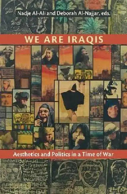 We Are Iraqis: Aesthetics and Politics in a Time of War by Nadje Al-Ali, Deborah Al-Najjar