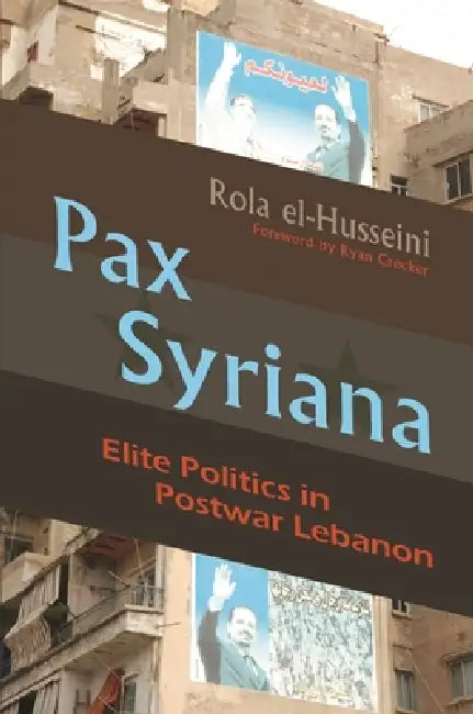 Pax Syriana: Elite Politics in Postwar Lebanon by Rola El-Husseini